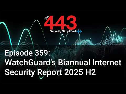 WatchGuard’s Biannual Internet Security Report 2025 H2 – The 443 Podcast – Episode 359