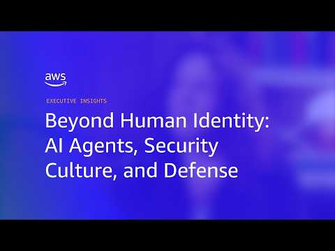 Beyond Human Identity: AI Agents, Security Culture, and Defense | Amazon Web Services
