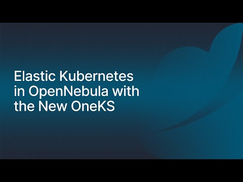 Elastic Kubernetes in OpenNebula with the New OneKS