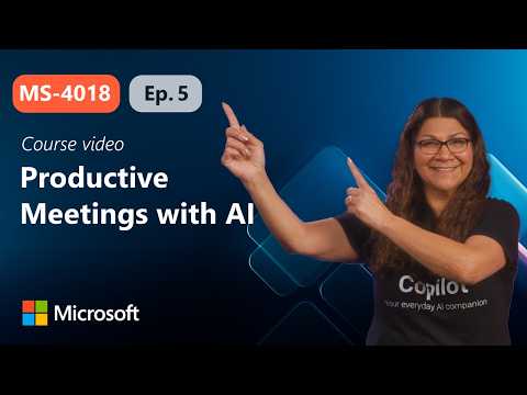 Make your meetings more productive with AI | MS-4018 | Episode 5