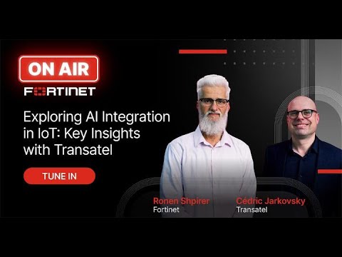 Exploring AI Integration in IoT: Key Insights with Transatel | Fortinet ON AIR S2EP01
