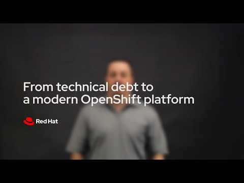 From technical debt to a modern OpenShift platform