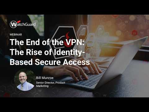 The End of the VPN: The Rise of Identity-Based Secure Access