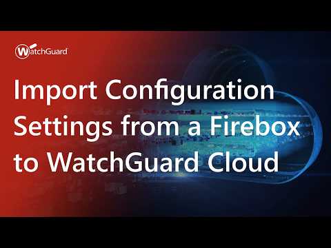 Import Configuration Settings from a Firebox to WatchGuard Cloud