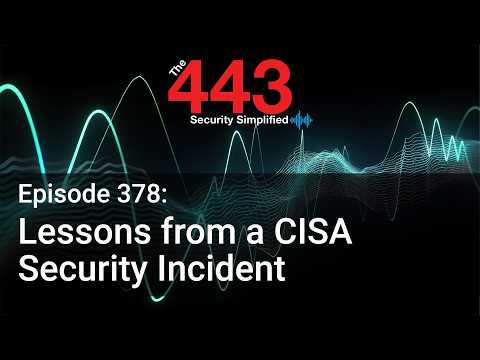 Lessons from a CISA Security Incident – The 443 Podcast – Episode 378