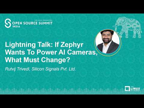 Lightning Talk: If Zephyr Wants To Power AI Cameras, What Must Change? – Rutvij Trivedi