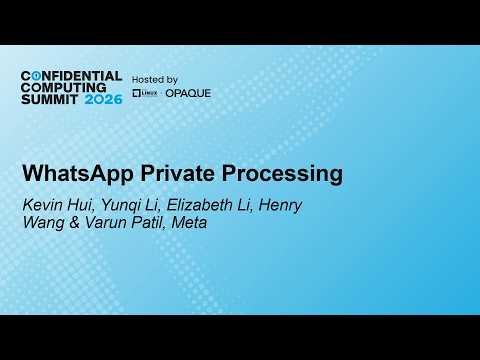 WhatsApp Private Processing – Kevin Hui, Yunqi Li, Elizabeth Li, Henry Wang & Varun Patil, Meta