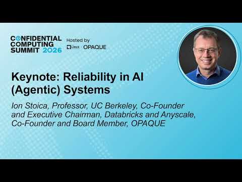Keynote: Reliability in AI (Agentic) Systems – Ion Stoica, Databricks and Anyscale, OPAQUE