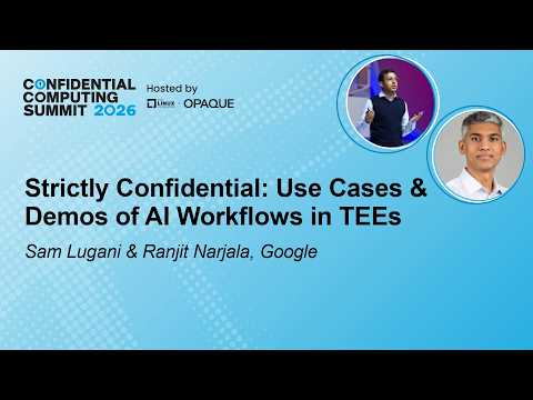 Strictly Confidential: Use Cases & Demos of AI Workflows in TEEs – S. Lugani & R. Narjala, Google