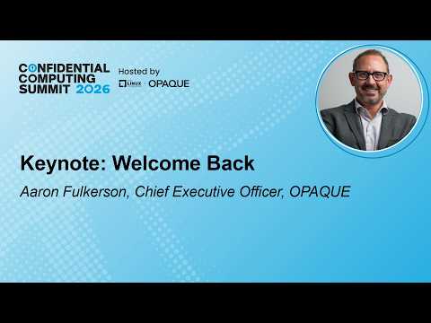 Keynote: Welcome Back – Aaron Fulkerson, Chief Executive Officer, OPAQUE
