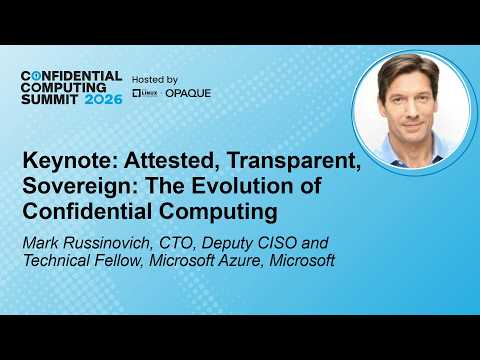 Keynote: Attested, Transparent, Sovereign: The Evolution of … – Mark Russinovich, Microsoft.