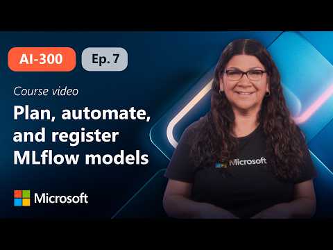 Plan, automate, and register MLflow models | AI-300 | Episode 7