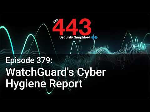 WatchGuard’s Cyber Hygiene Report – The 443 Podcast – Episode 379
