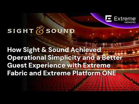 Sight & Sound Achieves Operational Simplicity & Better Guest Experiences with Extreme Platform ONE
