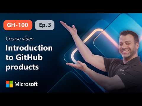 Introduction to GitHub products | GH-100 | Episode 3