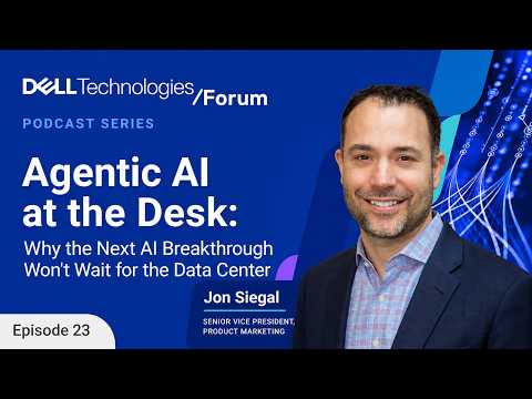 Agentic AI Is Moving to the Edge—Jon Siegal on the AI PC Era | Dell Technologies Forum Podcast Ep.23