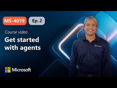 Get started with agents | MS-4019 | Episode 2
