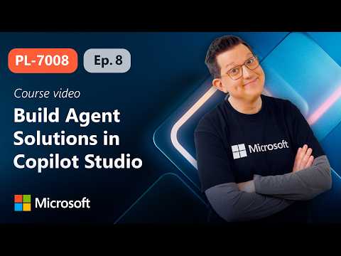 Build and Maintain Complete Agent Solutions in Copilot Studio | PL-7008 | Episode 8