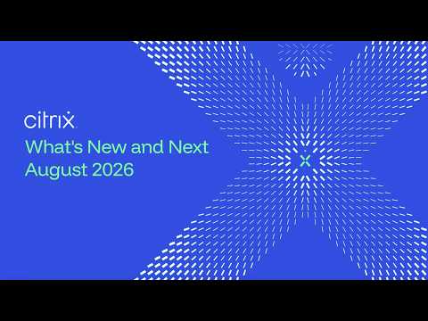 What’s New and What’s Next with Citrix: August 2026