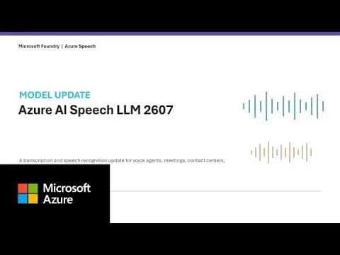 Azure Speech LLM 2607: Better Multilingual Transcription in Microsoft Foundry