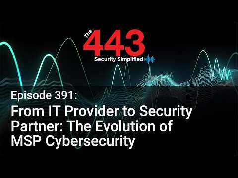 From IT Provider to Security Partner: The Evolution of MSP Cybersecurity – The 443 Podcast – Ep. 391